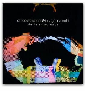 CHICO SCIENCE: DA LAMA AO CAOS